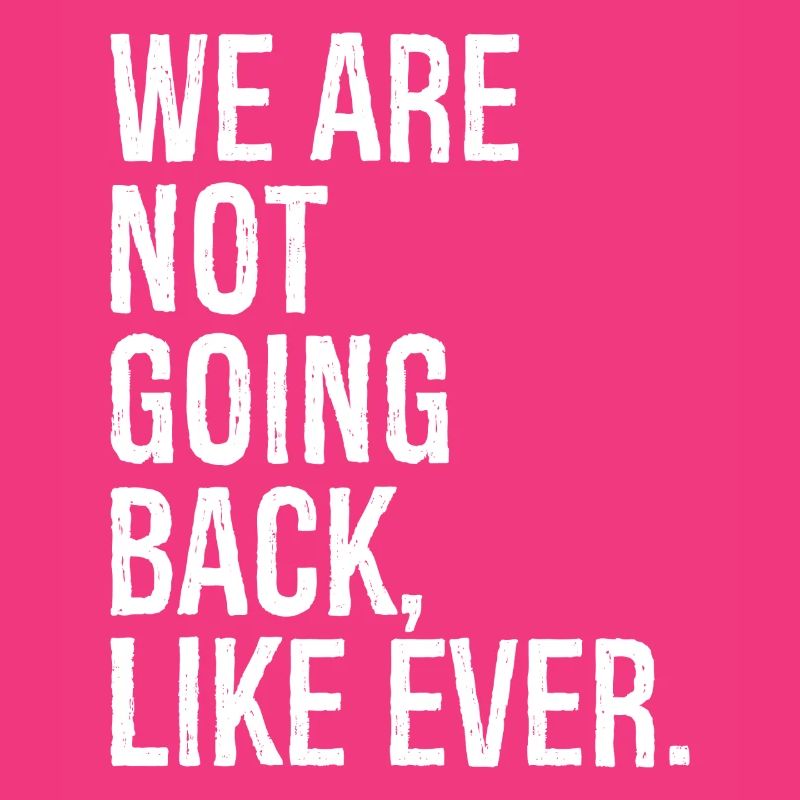 we are not going back like ever