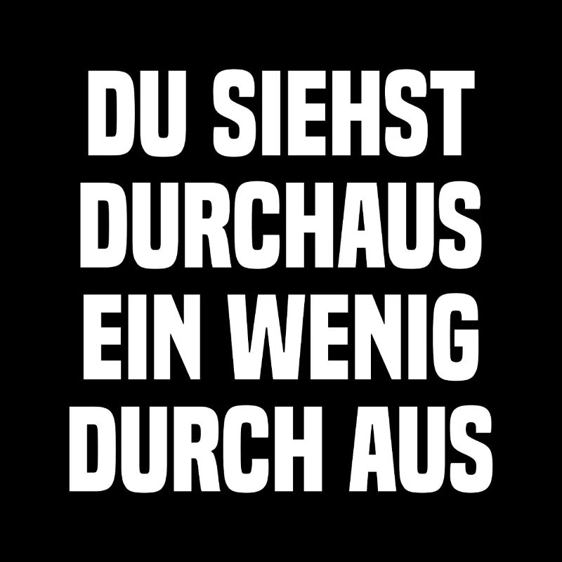Du Siehst Durchaus Ein Wenig Durch Aus