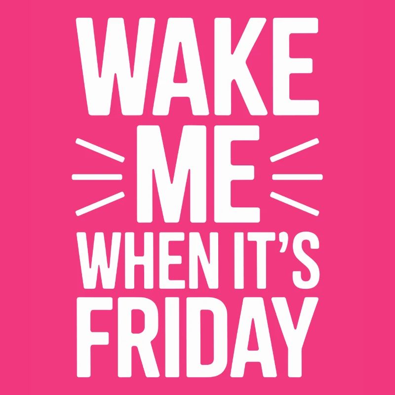 Wake Me Up When Friday Is Design For
