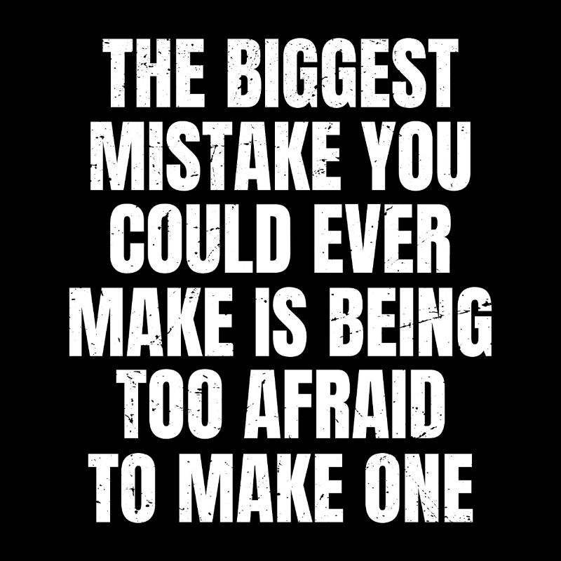 the biggest mistake you could ever make is being