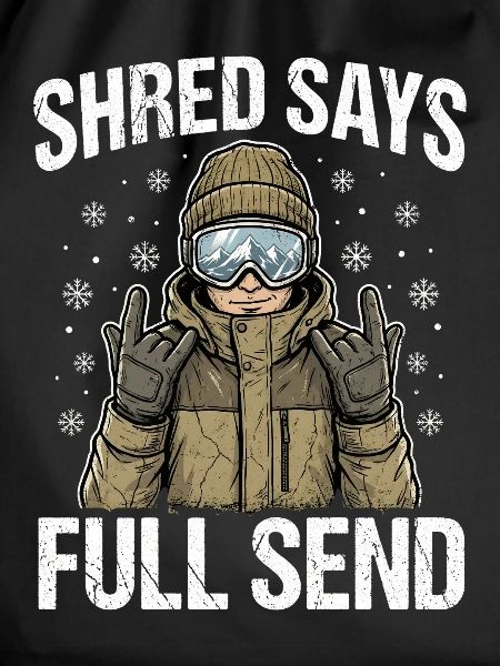 Shred Says Full Send Snow
