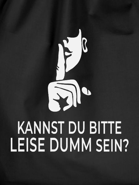 Kannst du bitte leise dumm sein?