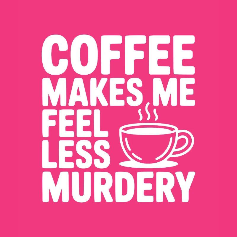 Coffee Makes Me Feel Less Murdery