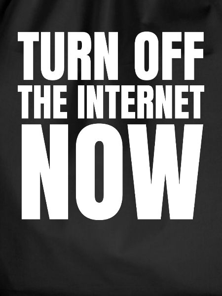 Turn Off The Internet Now