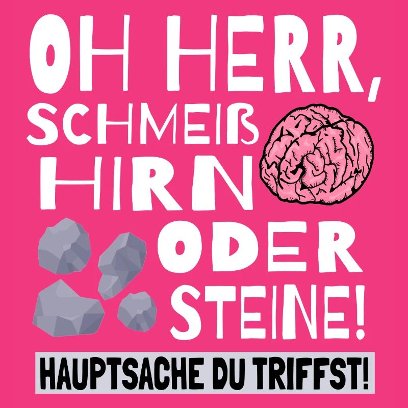 Schmeiß Hirn oder Steine Hauptsache du triffst
