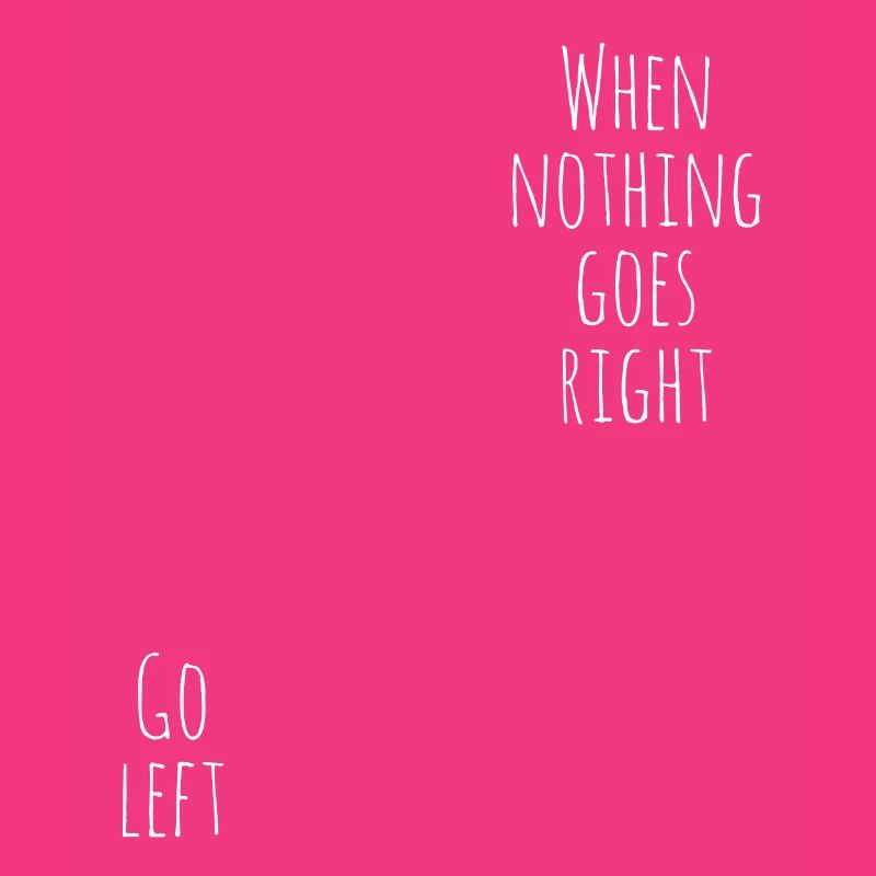 when nothing goes right go left saying