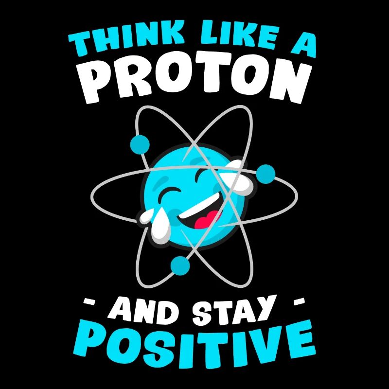 Think Like A Proton & Stay Positive Science