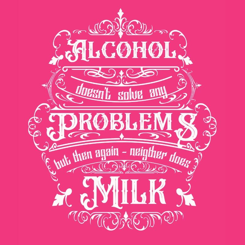 Alcohol doesn't solve any problems but ...