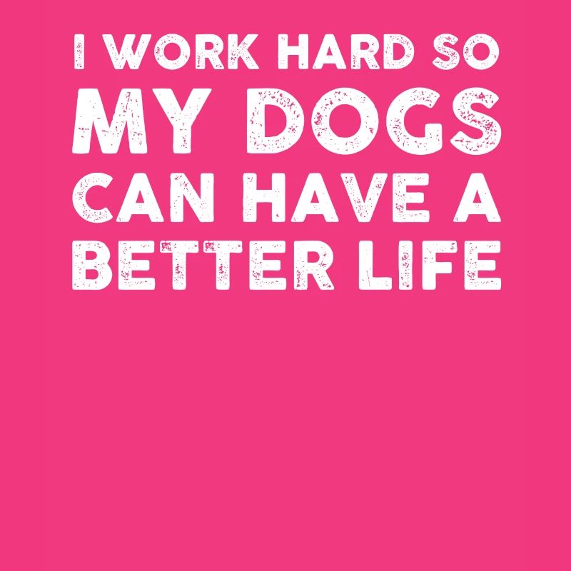 I work hard to make my dogs have a better
