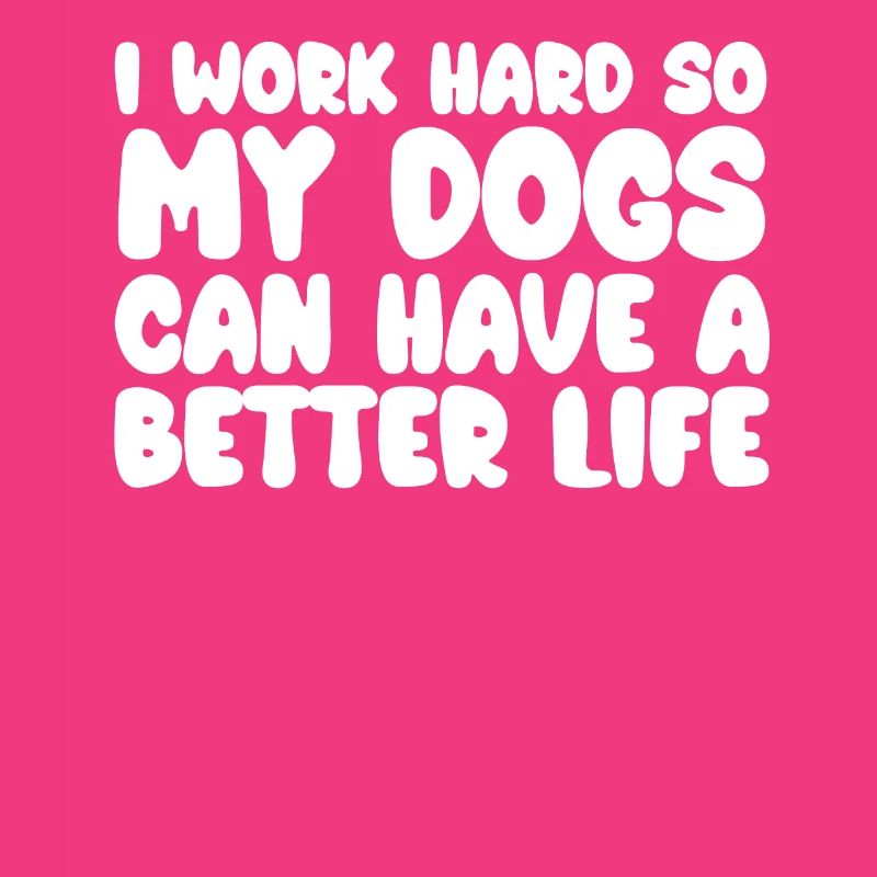 Ich Arbeite Hart, Damit Meine Hunde Ein Besseres
