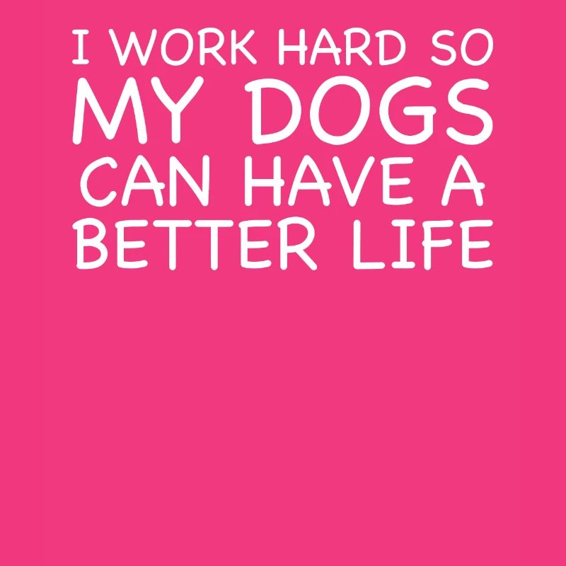 I work hard to make my dogs have a better
