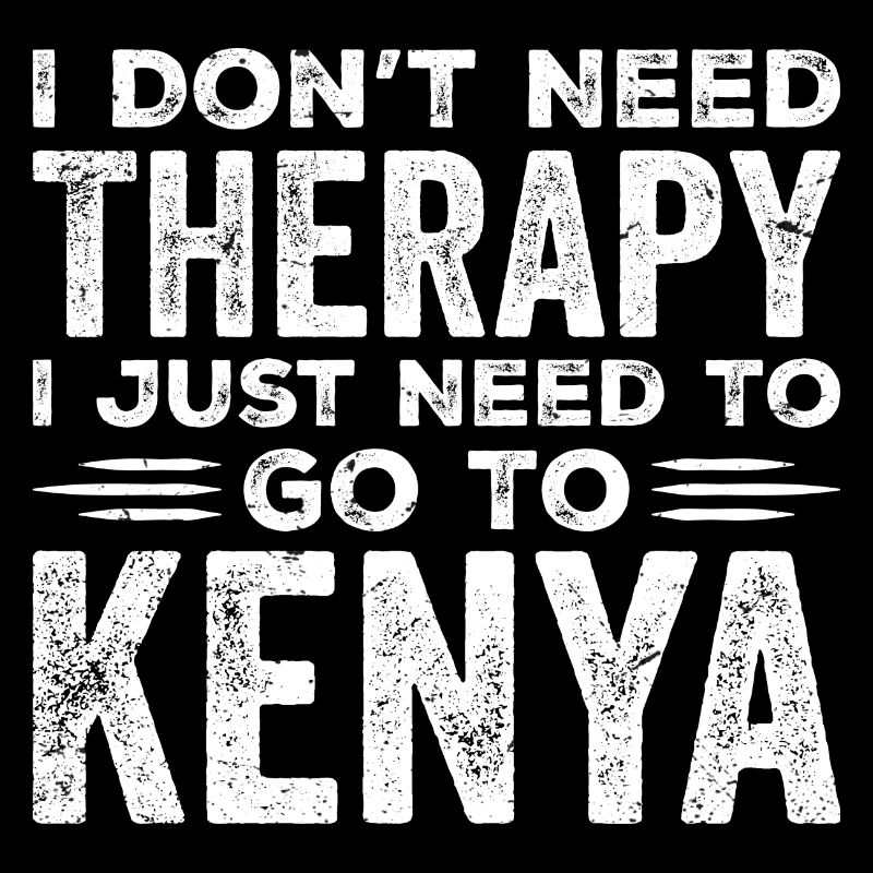 I Don't Need Therapy I Just Need Go To Kenya