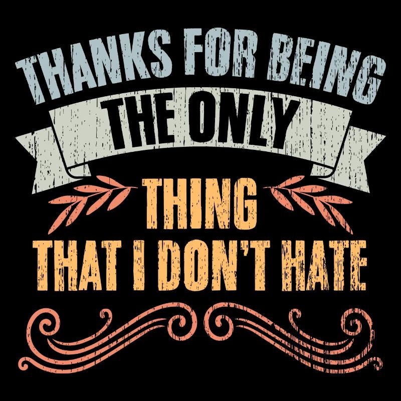 Thanks For Being The Only Thing That I Don't Hate