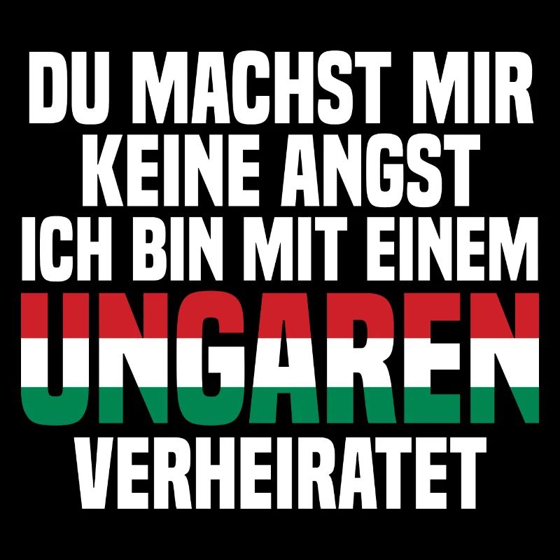 Du machst mir Keine Angst ich bin mit einem Ungare