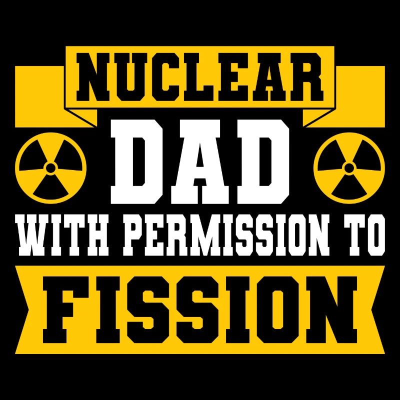 Nuclear Engineer Nuclear Technology Nuclear Energy Dad