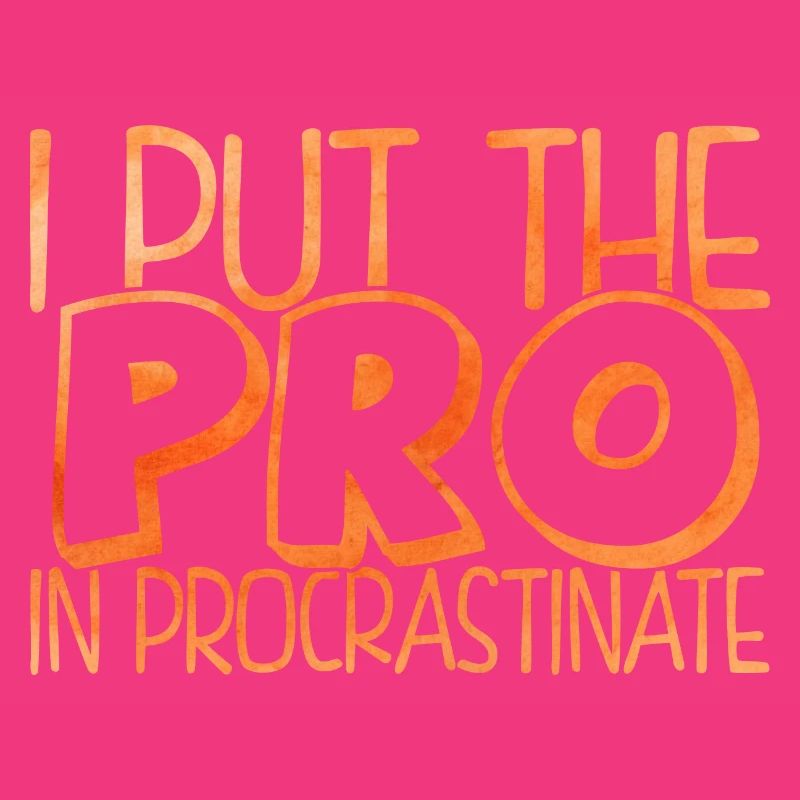 I Put The Pro In Procrastinate Postpone