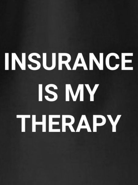 Insurance Is My Therapy