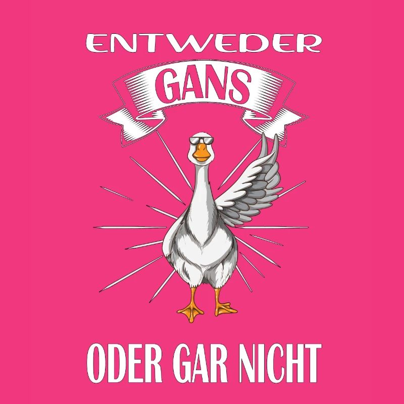 Entweder Gans oder gar nicht Gans Spruch Gänse