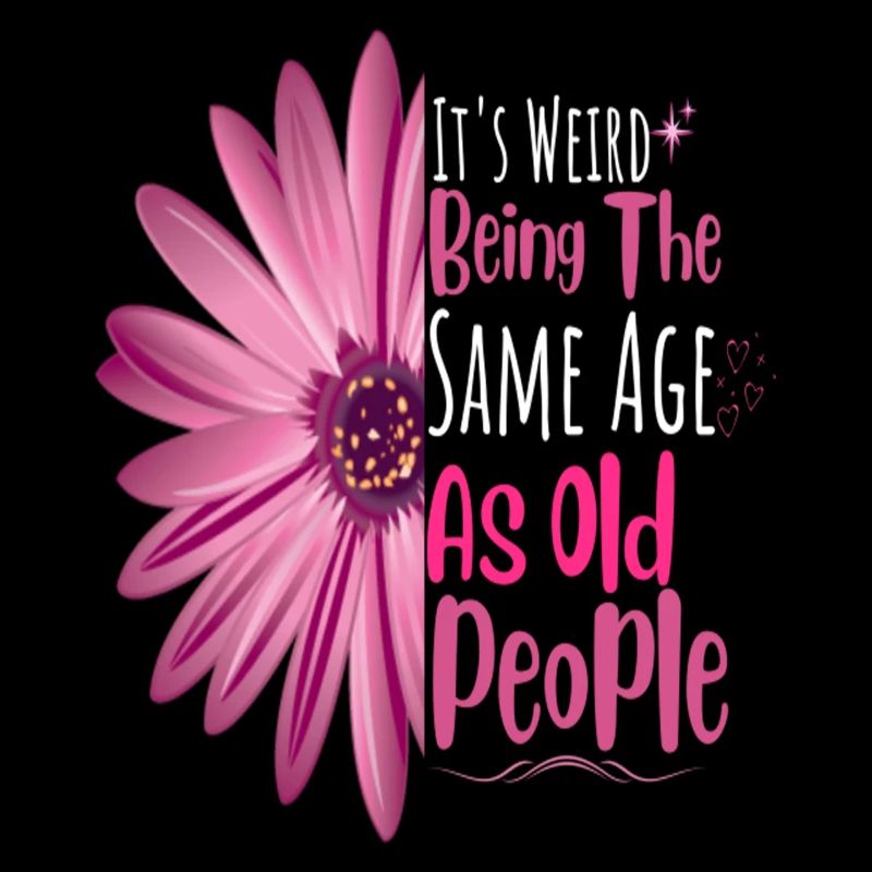 It's Weird Being The Same Age As Old People Flower