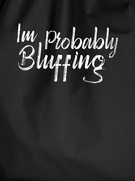 Funny I'm probably bluffing