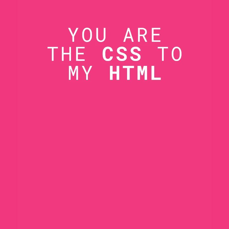 Vous êtes le CSS de mon HTML drôle.