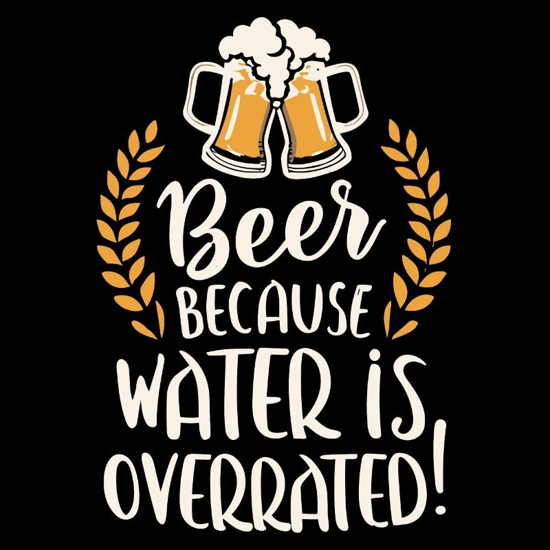 Bière parce que l’eau est surestimée Bière Buveur de bière