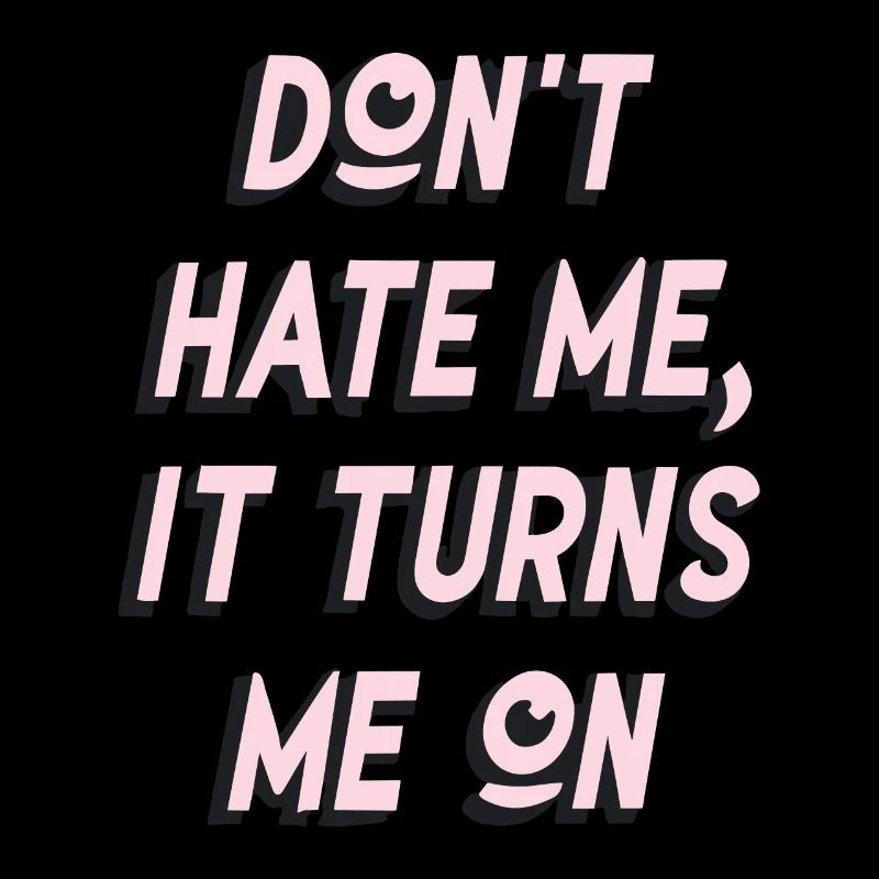 Don`t Hate me it Turns me on Sarkasmus Sprüche