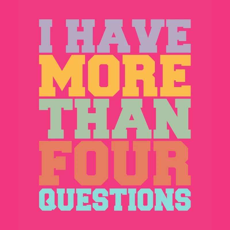 I Have More Than Four Questions - Sarcastic Design