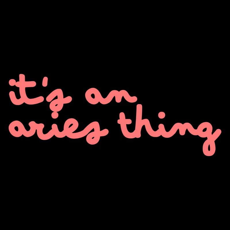 It s an Aries thing