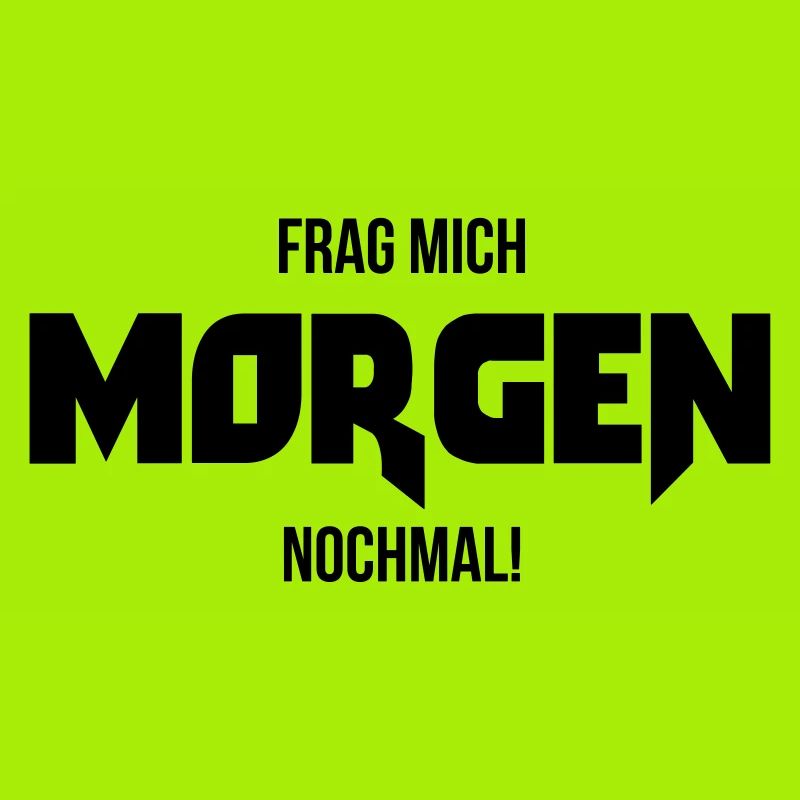 Frag mich morgen nochmal ! Geschenk Spruch lustig