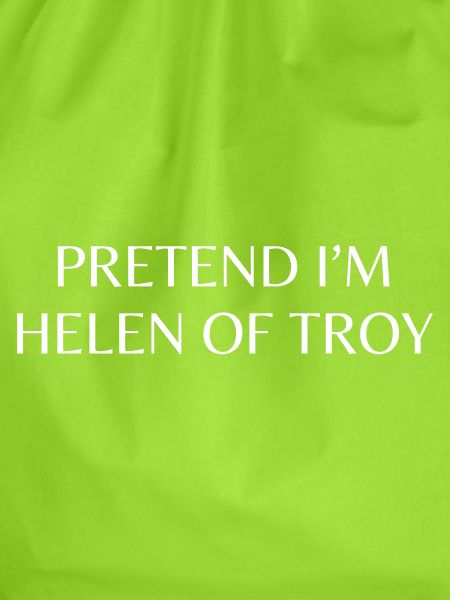 Pretend I'm Helen of Troy.