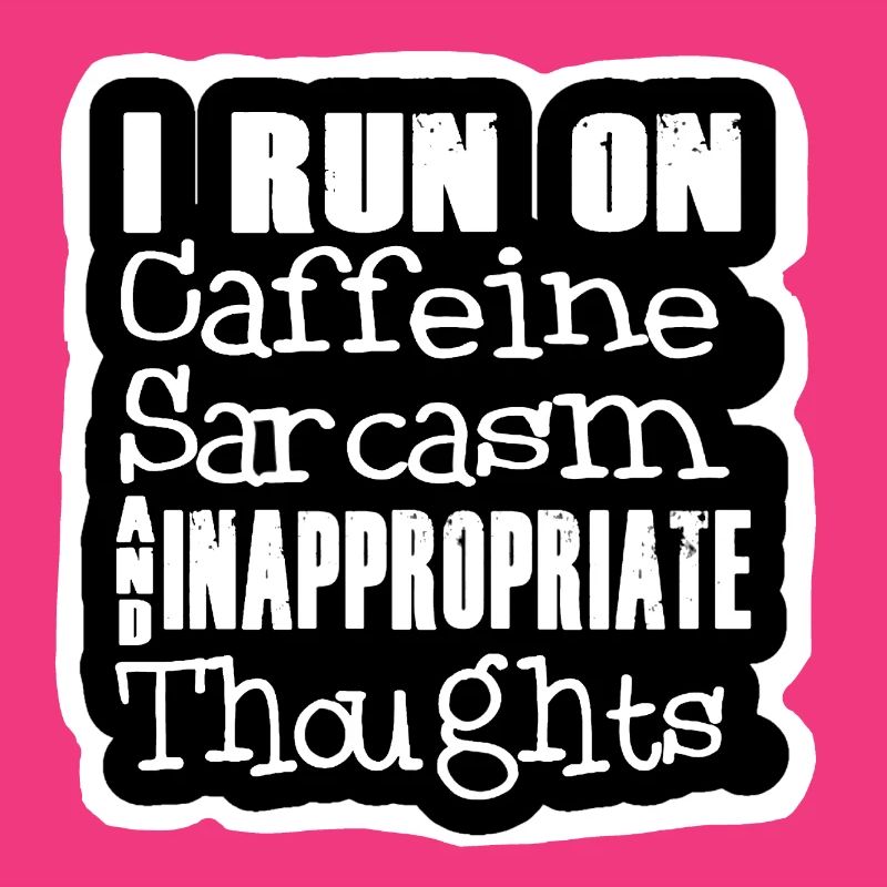 I run on caffeine sarcasm & inappropriate thought #
