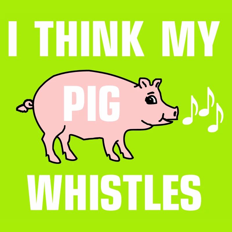 I think my pig whistles