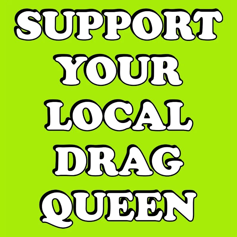 Support Your Local Drag Queen