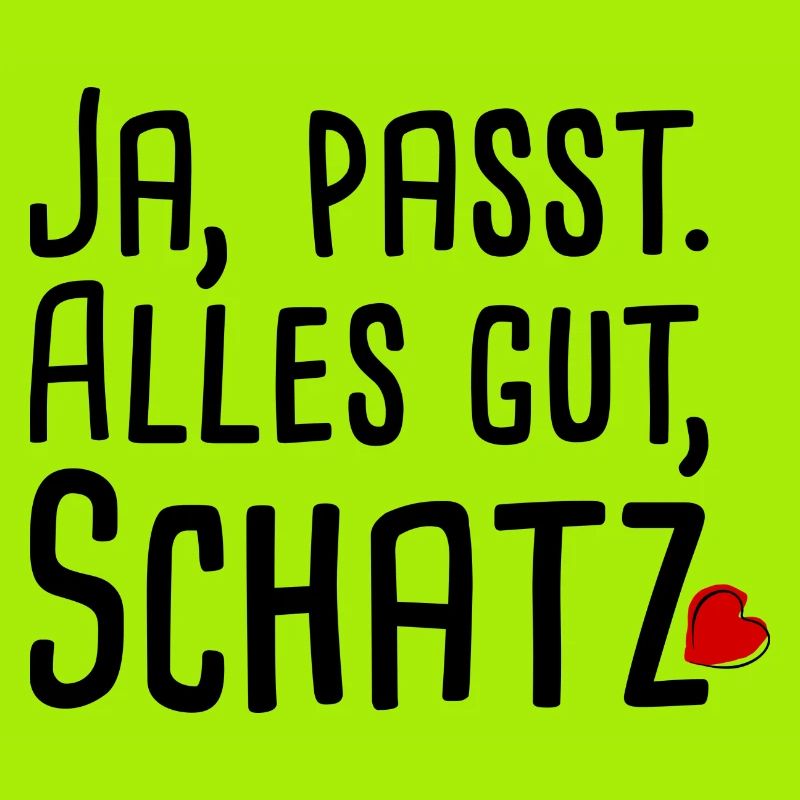 Ja passt. Alles gut, Schatz.