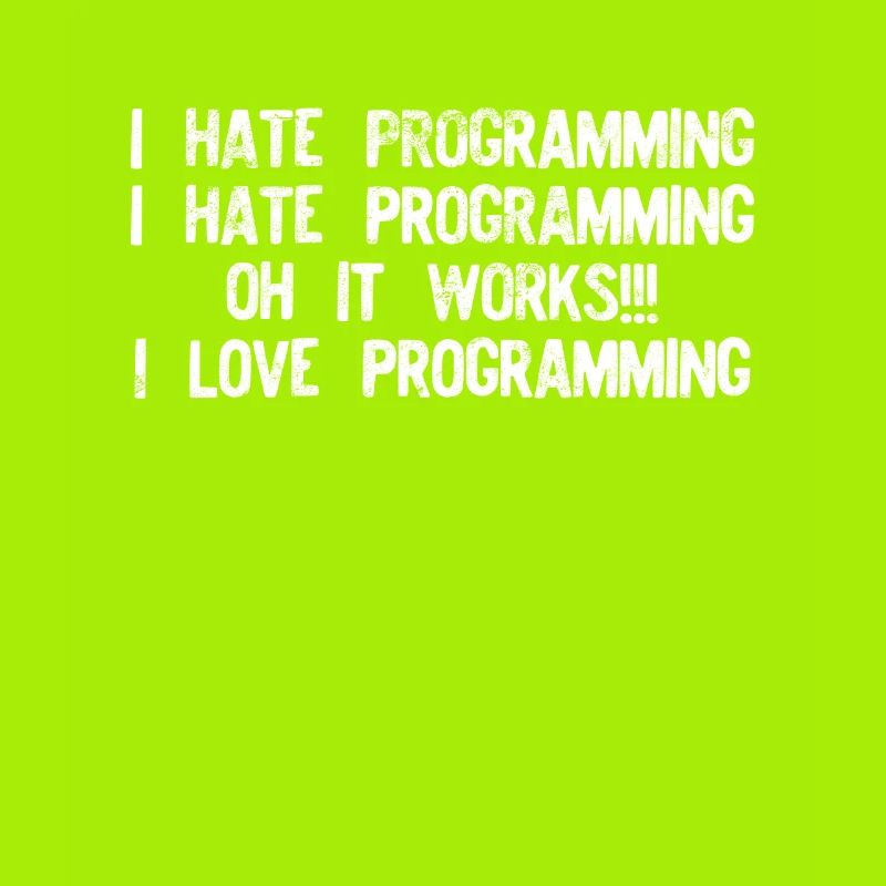 I hate programming it works graphic funny
