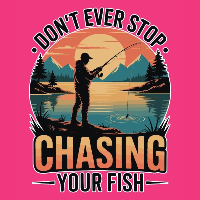 Don't Ever Stop Chasing Your Fish