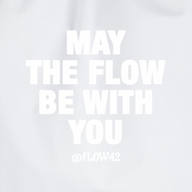 MAY THE FLOW BE WITH YOU