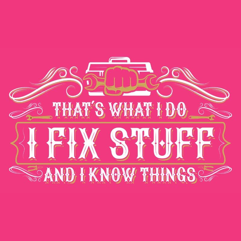 thats what i do i fix stuff and i know things