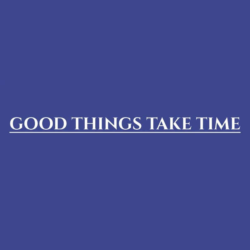 Good Things Take Time