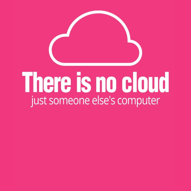 There Is No Cloud Just Someone Else's Computer