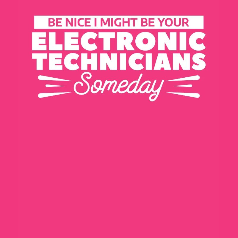 Be Nice I Might Be Your Electronic Technicians