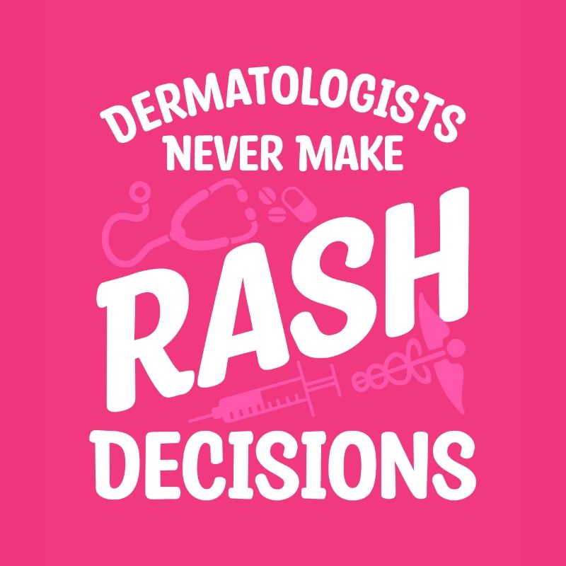 Dermatologists Never Make Rash Decisions
