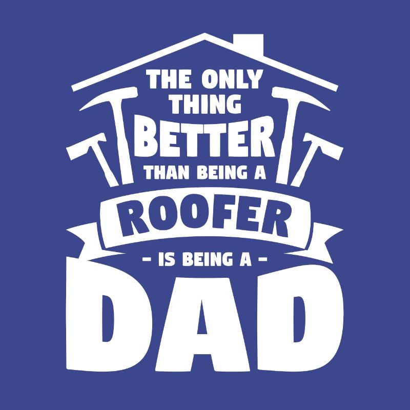 Ich bin nicht nur ein Vater, ich bin ein Dachdecker Dachdecker