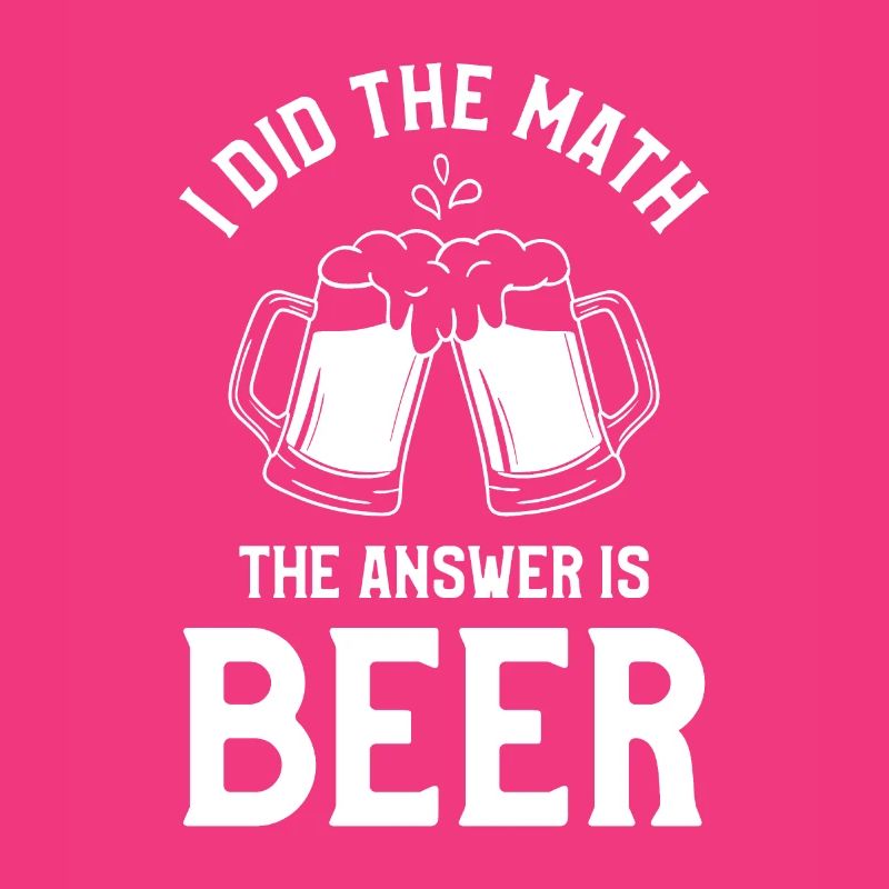 I Did The Math The Answer Is Beer Drinking