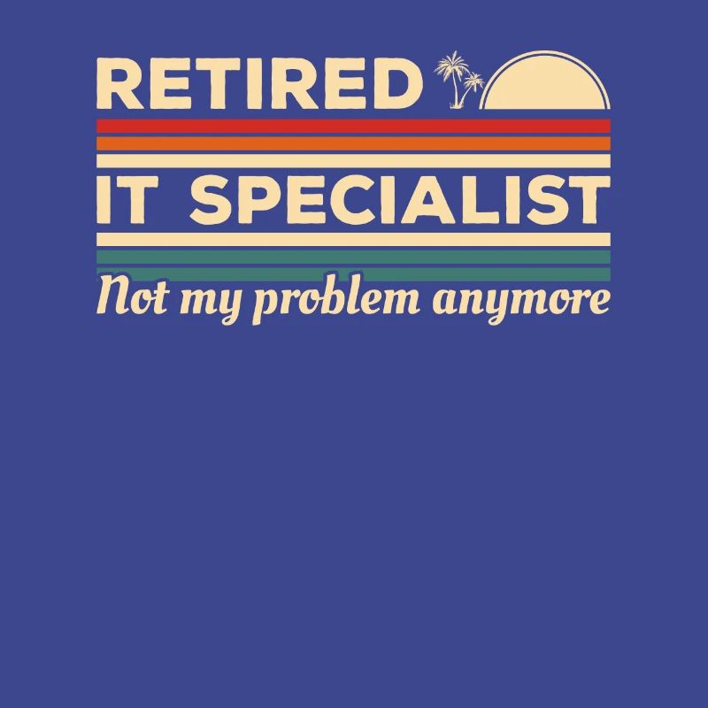 Retired IT Specialist Not My Problem Anymore