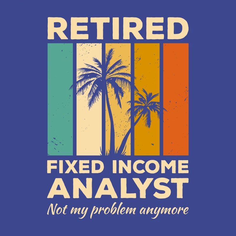 Retired Fixed Income Analyst Not My Problem