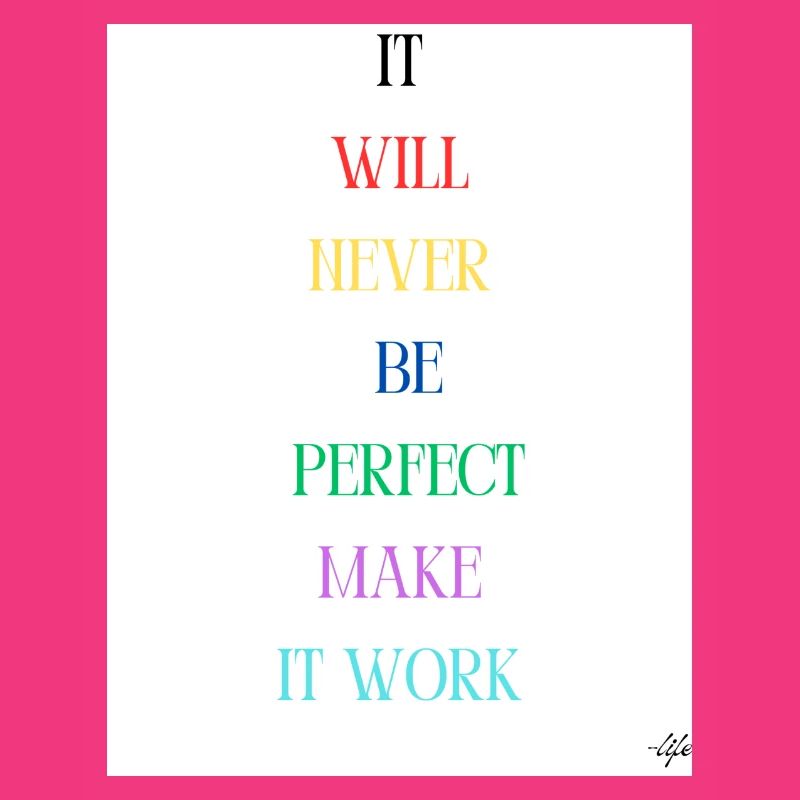 it will never be perfect make it work