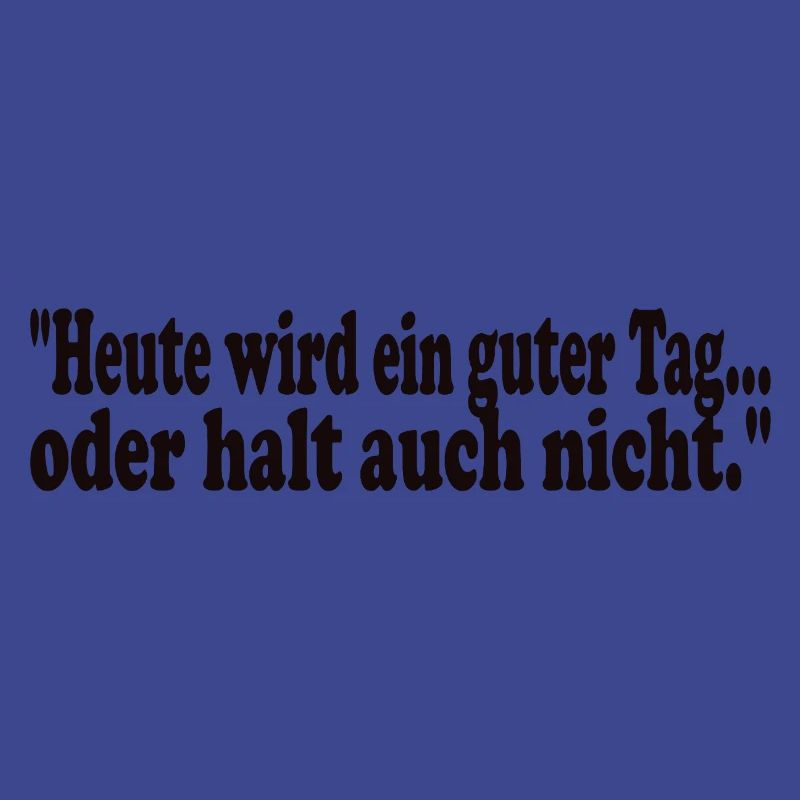 Heute wird ein guter Tag,oder halt auch nicht