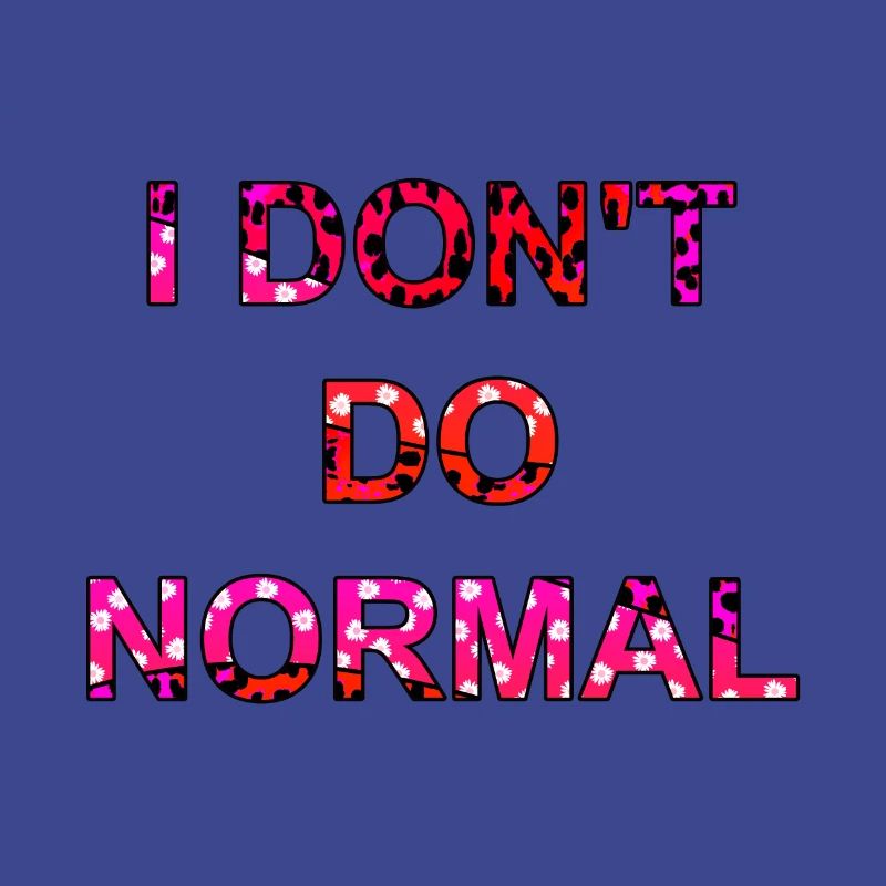 I don't do normal - I don't do normal